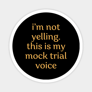 I'm not yelling this is my mock trial voice Magnet